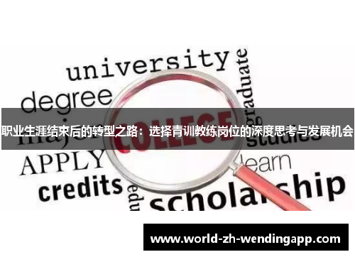 职业生涯结束后的转型之路:选择青训教练岗位的深度思考与发展机会 职业生涯结束后的转型之路:选择青训教练岗位的深度思考与发展机会