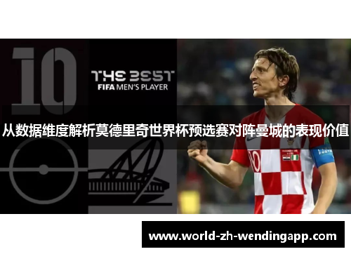 从数据维度解析莫德里奇世界杯预选赛对阵曼城的表现价值