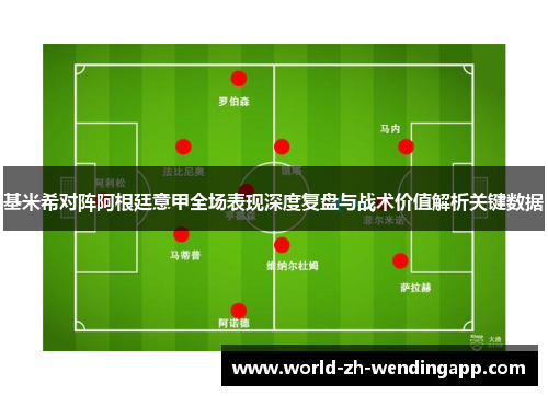 基米希对阵阿根廷意甲全场表现深度复盘与战术价值解析关键数据