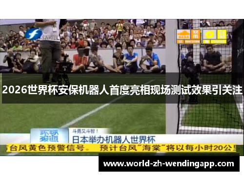 2026世界杯安保机器人首度亮相现场测试效果引关注